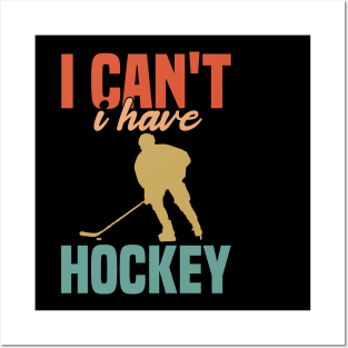 I Cant I Have Hockey Funny Gift For Hockey Lovers Posters and Art